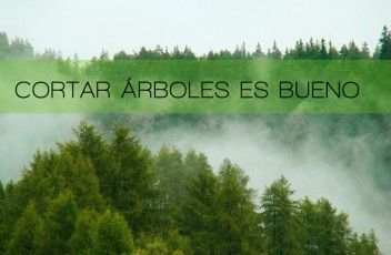Cortar árboles es bueno